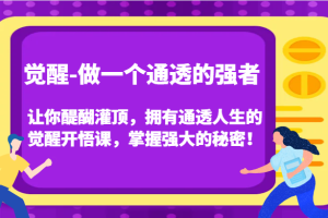 觉醒-做一个通透的强者，让你醍醐灌顶，拥有通透人生的觉醒开悟课，掌握强大的秘密！